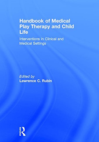 Handbook of Medical Play Therapy and Child Life: Interventions in Clinical and Medical Settings 1st Edition