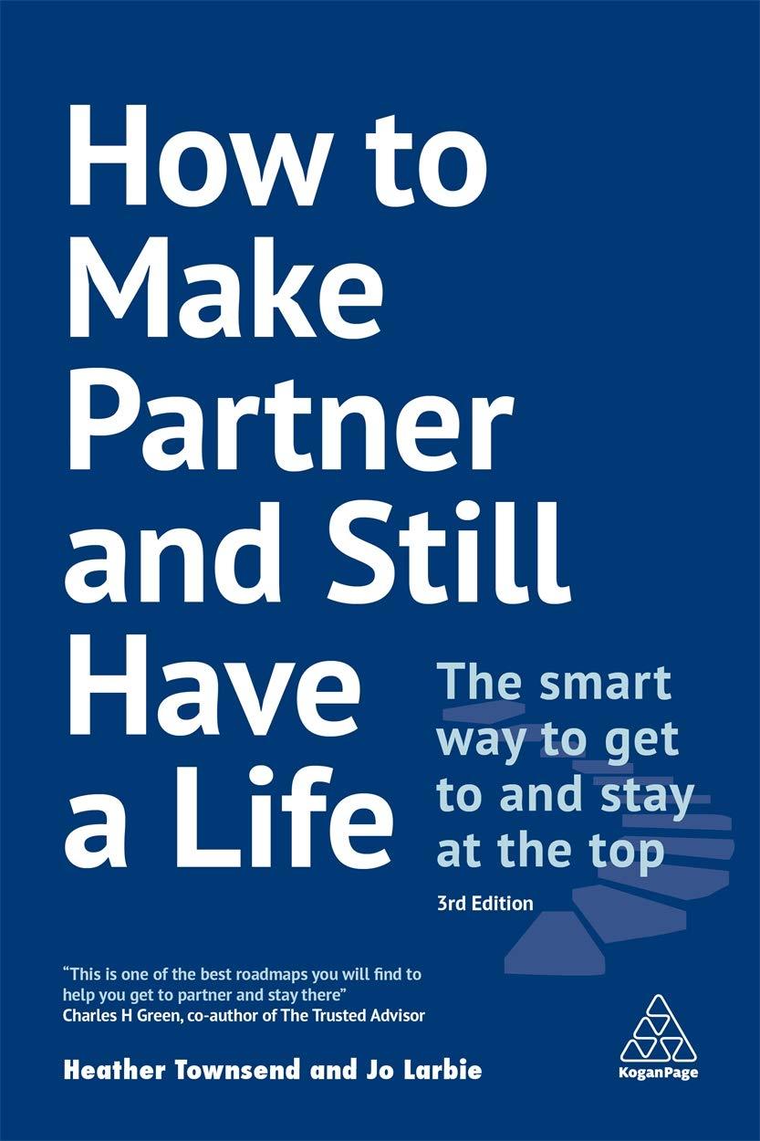 How To Make Partner And Still Have A Life The Smart Way To Get To And Stay At The Top 3Rd Edition