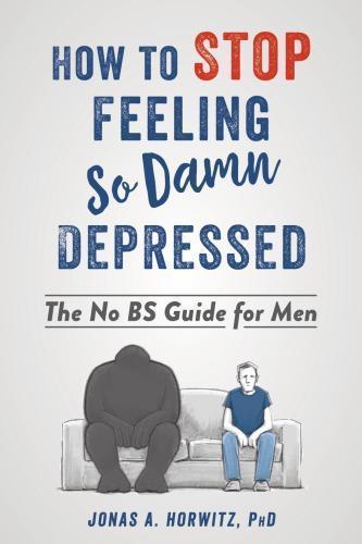 How To Stop Feeling So Damn Depressed The No Bs Guide For Men