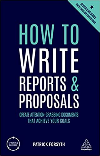 How To Write Reports And Proposals Create Attention Grabbing Documents That Achieve Your Goals