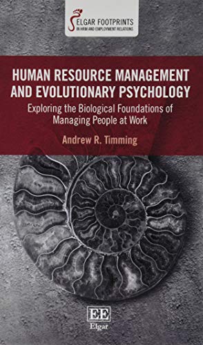 Human Resource Management and Evolutionary Psychology: Exploring the Biological Foundations of Managing People at Work