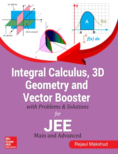 Integral Calculus 3D Geometry and Vector Booster with Problems and Solutions for IIT JEE Main and Advanced Rejaul Makshud McGraw Hill