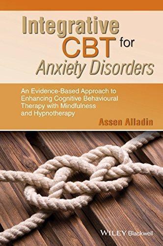 Integrative Cbt For Anxiety Disorders An Evidence Based Approach To Enhancing Cognitive Behavioural Therapy With Mindfulness And Hypnotherapy