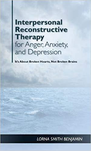 Interpersonal Reconstructive Therapy For Anger Anxiety And Depression Its About Broken Hearts Not Broken Brains