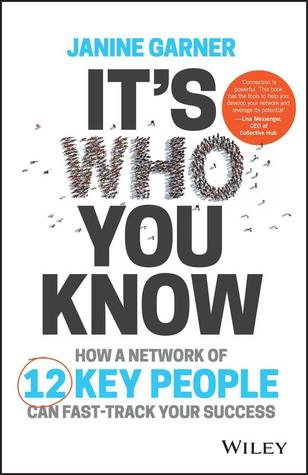 ItÃ¢â‚¬â„¢s Who You Know: How a Network of 12 Key People Can Fast-Track Your Success