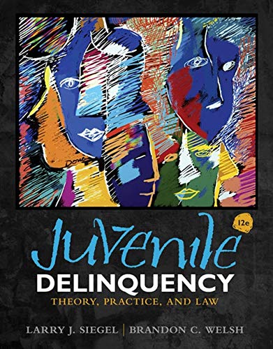 Juvenile Delinquency: Theory, Practice, and Law 12th Edition by Siegel and Welsh