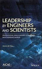 Leadership by engineers and scientists : professional skills needed to succeed in a changing world