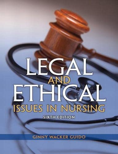 Legal and Ethical Issues in Nursing Legal Issues in Nursing 6th Edition by Ginny Wacker Guido JD MSN RN