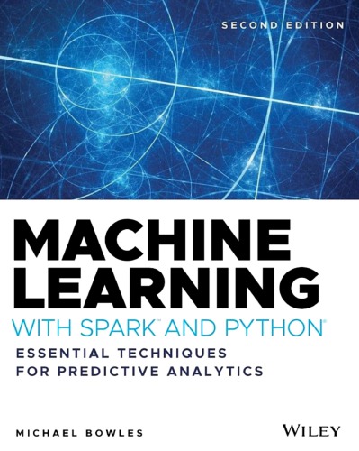 Machine Learning with SparkÃ¢â€žÂ¢ and PythonÃ‚Â®: Essential Techniques for Predictive Analytics