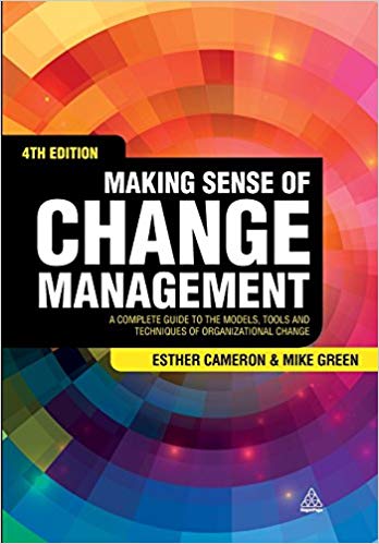 Making Sense of Change Management: A Complete Guide to the Models, Tools and Techniques of Organizational Change Fourth Edition