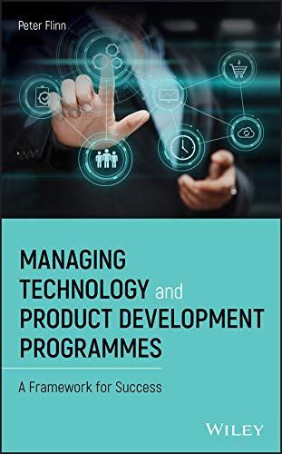 Managing Technology And Product Development Programmes: A Framework For Success