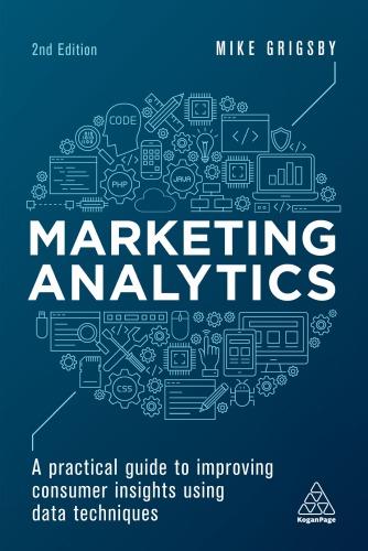 Marketing Analytics A Practical Guide To Improving Consumer Insights Using Data Techniques 2Nd Edition