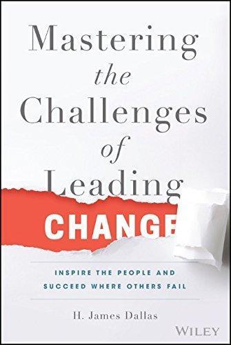 Mastering The Challenges Of Leading Change Inspire The People And Succeed Where Others Fail