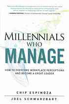 Millennials who manage : how to overcome workplace perceptions and become a great leader