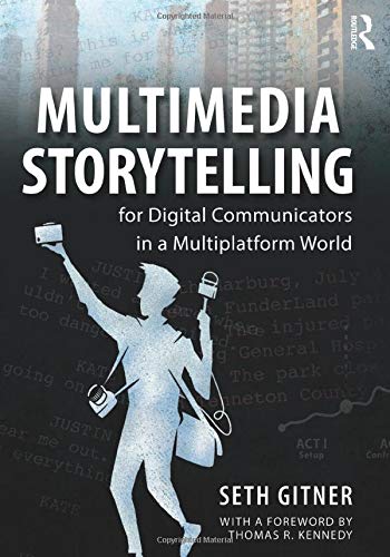 Multimedia Storytelling for Digital Communicators in a Multiplatform World 1st Edition