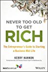 Never Too Old to Get Rich: The EntrepreneurÃ¢â‚¬â„¢s Guide to Starting a Business Mid-Life