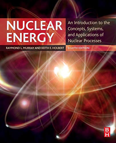 Nuclear Energy: An Introduction To The Concepts, Systems, And Applications Of Nuclear Processes