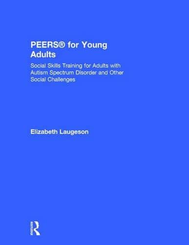 PEERS? for Young Adults: Social Skills Training for Adults with Autism Spectrum Disorder and Other Social Challenges 1st Edition