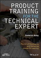 Product training for the technical expert : the art of developing and delivering hands-on learning