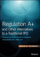 Regulation A+ and other alternatives to a traditional IPO : financing your growth business following the Jobs Act