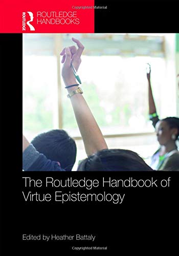 Routledge Handbook of Virtue Epistemology
