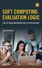 Soft computing evaluation logic: the LSP decision method and its applications