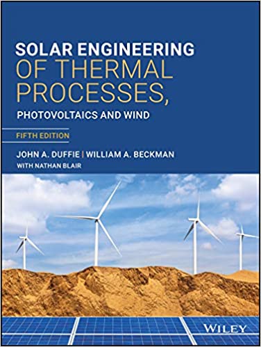Solar Engineering of Thermal Processes, Photovoltaics and Wind 5th Edition