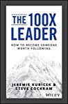 The 100x Leader: A How-To Guide for Building Leaders Worth Following