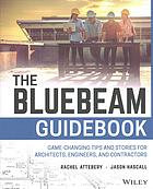 The Bluebeam guidebook : game-changing tips and stories for architects, engineers, and contractors