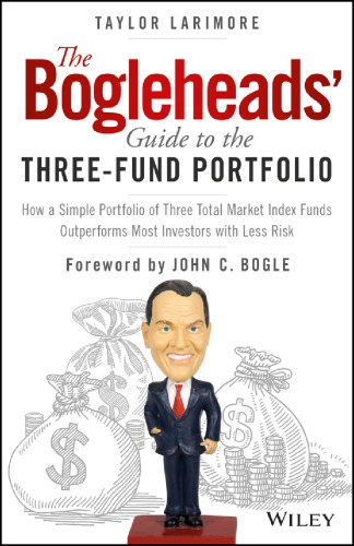 The Bogleheads' guide to the three-fund portfolio: how a simple portfolio of three total market index funds outperforms most investors with less risk