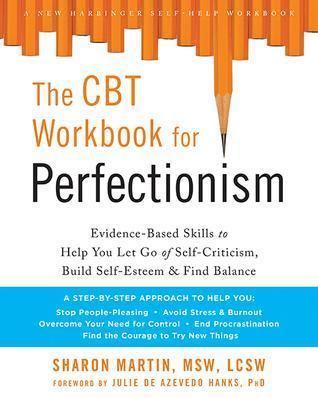 The Cbt Workbook For Perfectionism Evidence Based Skills To Help You Let Go Of Self Criticism Build Self Esteem And Find Balance