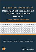The clinical handbook of mindfulness-integrated cognitive behavior therapy : a step-by-step guide for therapists