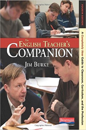 The English TeacherÃ¢â‚¬â„¢s Companion, Fourth Edition: A Completely New Guide to Classroom, Curriculum, and the Profession