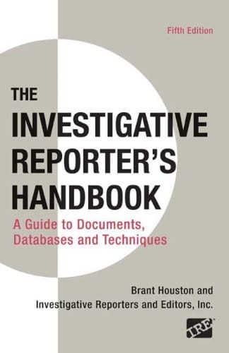 The investigative reporterÃ¢â‚¬â„¢s handbook: a guide to documents, databases, and techniques Ã¢â‚¬â€œ 5th Edition