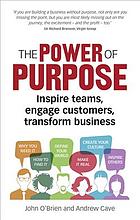 The power of purpose : six steps to unleash the why of your business