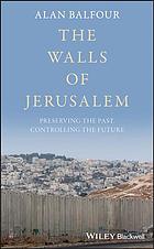 The Walls of Jerusalem: Preserving the Past, Controlling the Future