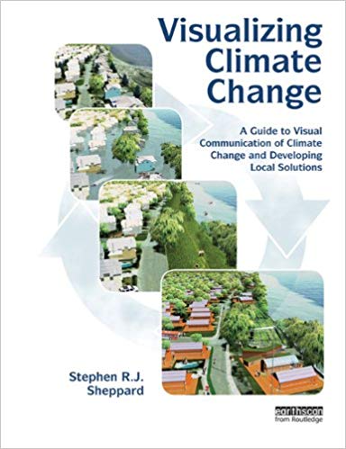 Visualizing Climate Change: A Guide to Visual Communication of Climate Change and Developing Local Solutions
