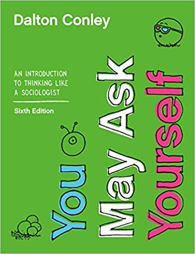 You May Ask Yourself: An Introduction to Thinking like a Sociologist (Sixth Edition) 6th Edition