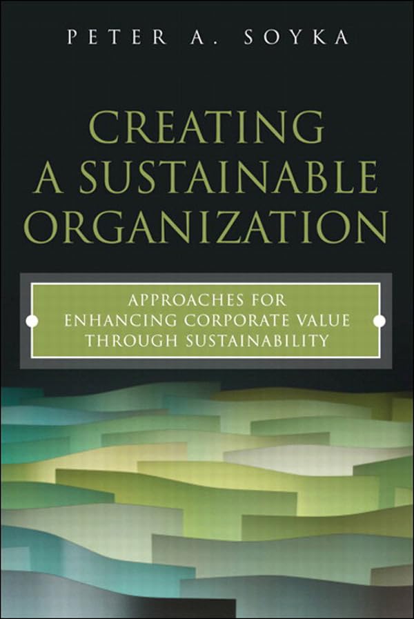 Creating a Sustainable Organization: Approaches for Enhancing Corporate Value Through Sustainability (FT Press Operations Management) (PDF/EPUB Version)