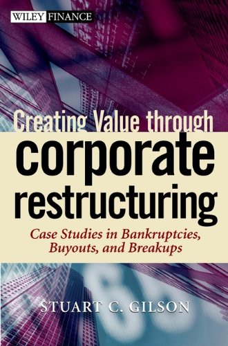 Creating Value through Corporate Restructuring: Case Studies in Bankruptcies, Buyouts, and Breakups (Wiley Finance Book 95) (PDF/EPUB Version)