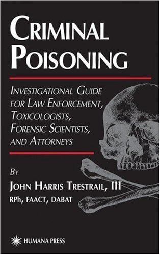 Criminal Poisoning: Investigational Guide for Law Enforcement, Toxicologists, Forensic Scientists, and Attorneys (Forensic Science and Medicine) (PDF/EPUB Version)