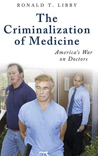 Criminalization of Medicine, The: America's War on Doctors (Praeger Series on Contemporary Health & Living) (PDF/EPUB Version)