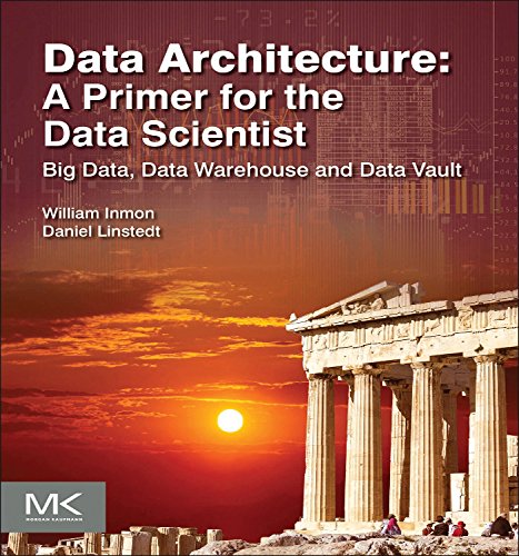 Data Architecture: A Primer for the Data Scientist: Big Data, Data Warehouse and Data Vault (PDF/EPUB Version)