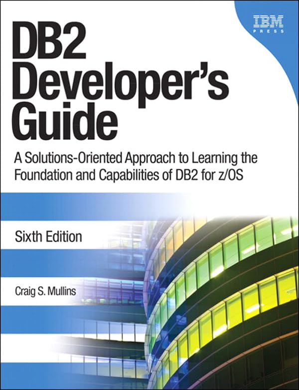 DB2 Developer's Guide: A Solutions-Oriented Approach to Learning the Foundation and Capabilities of DB2 for z/OS (IBM Press) (PDF/EPUB Version)
