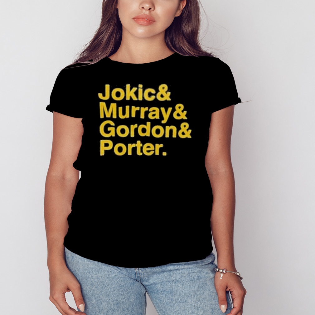 Denver Nuggets Jokic Murray Gordon and porter shirt