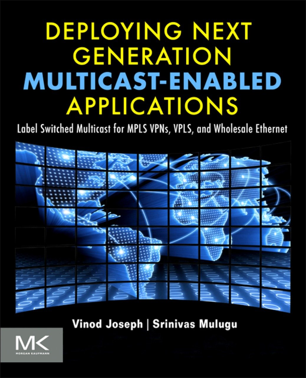 Deploying Next Generation Multicast-enabled Applications: Label Switched Multicast for MPLS VPNs, VPLS, and Wholesale Ethernet (PDF/EPUB Version)