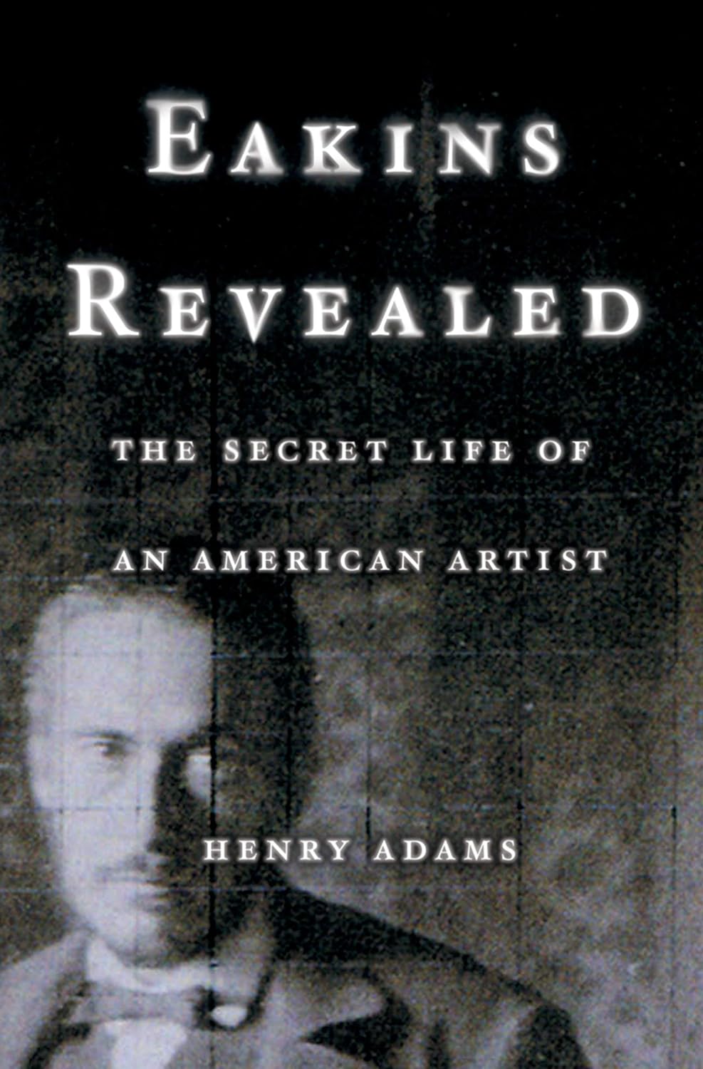 Eakins Revealed: The Secret Life of an American Artist (PDF/EPUB Version)