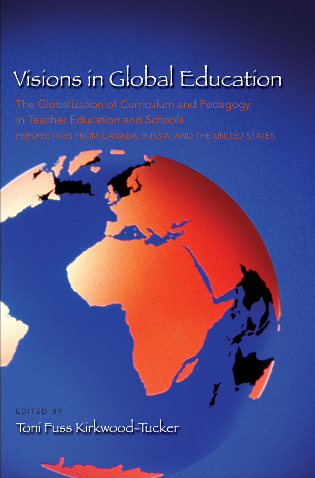 Visions in Global Education The Globalization of Curriculum and Pedagogy in Teacher Education and Schools: Perspectives from Canada, Russia, and the United States 1st Edition