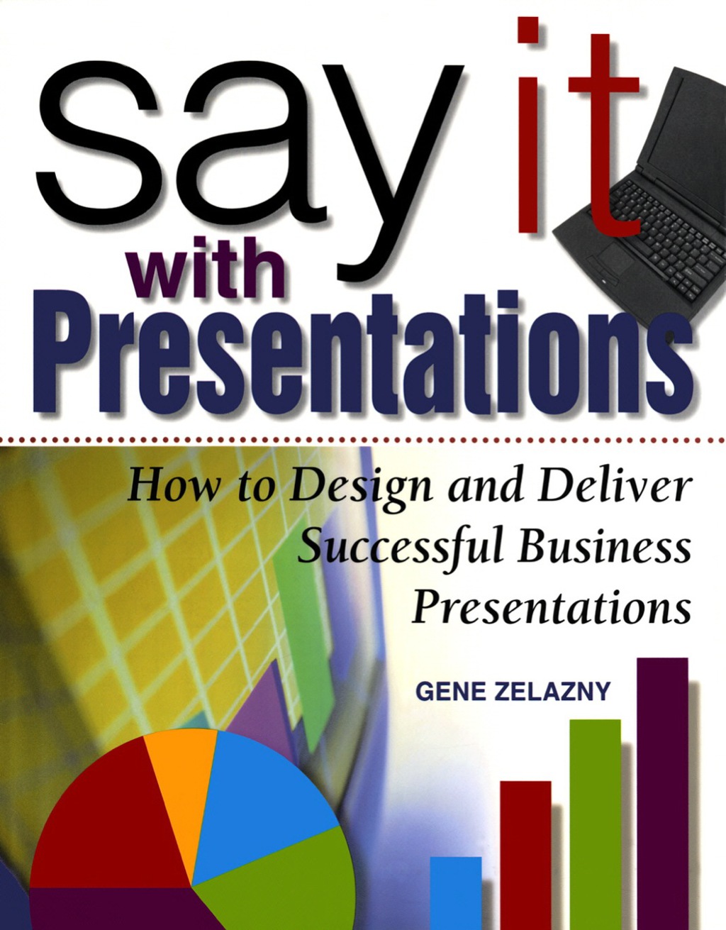 Say It with Presentations: How to Design and Deliver Successful Business Presentations 1st Edition
