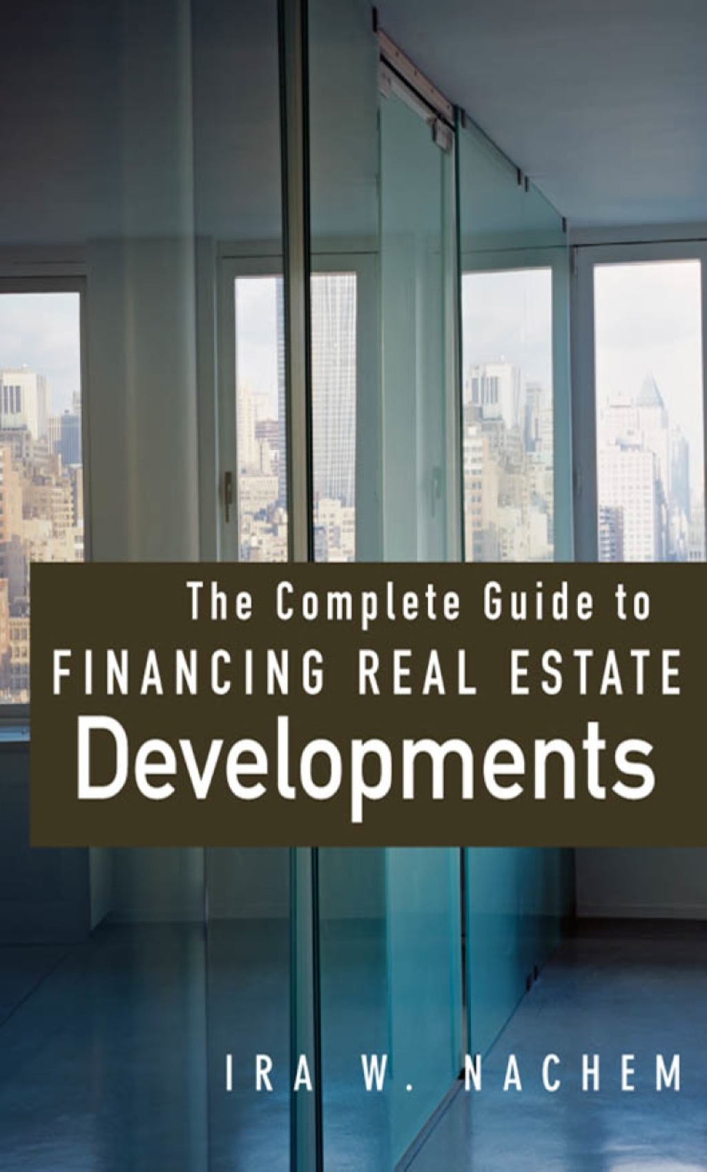 The Complete Guide to Financing Real Estate Developments 1st Edition